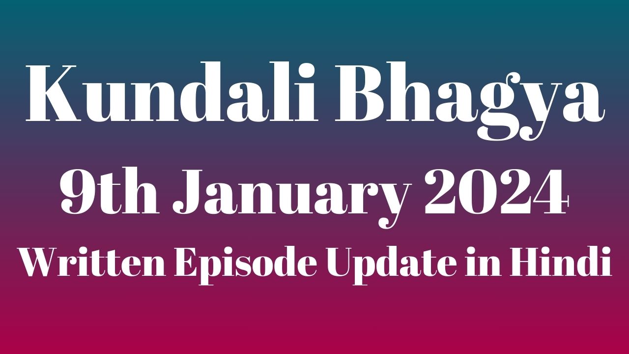 Kundali Bhagya 9th January 2024 Written Episode Update in Hindi