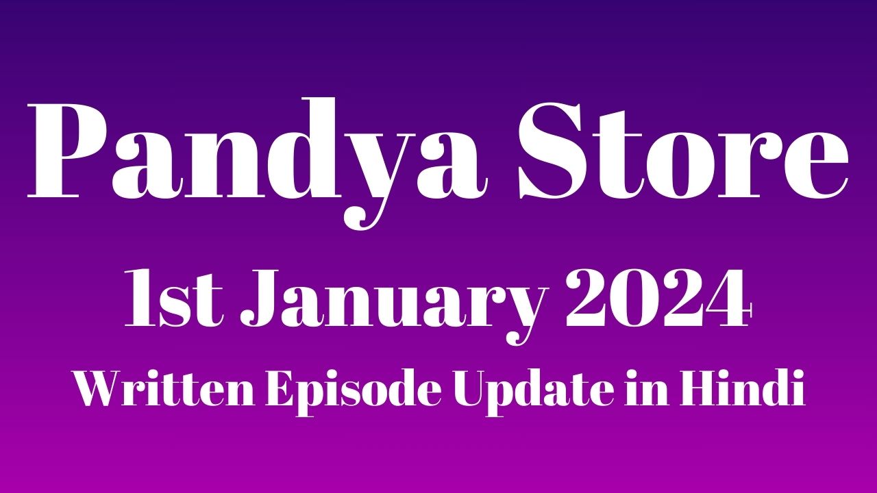 Pandya Store 1st January 2024 Written Episode Update in Hindi