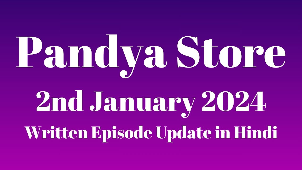Pandya Store 2nd January 2024 Written Episode Update in Hindi