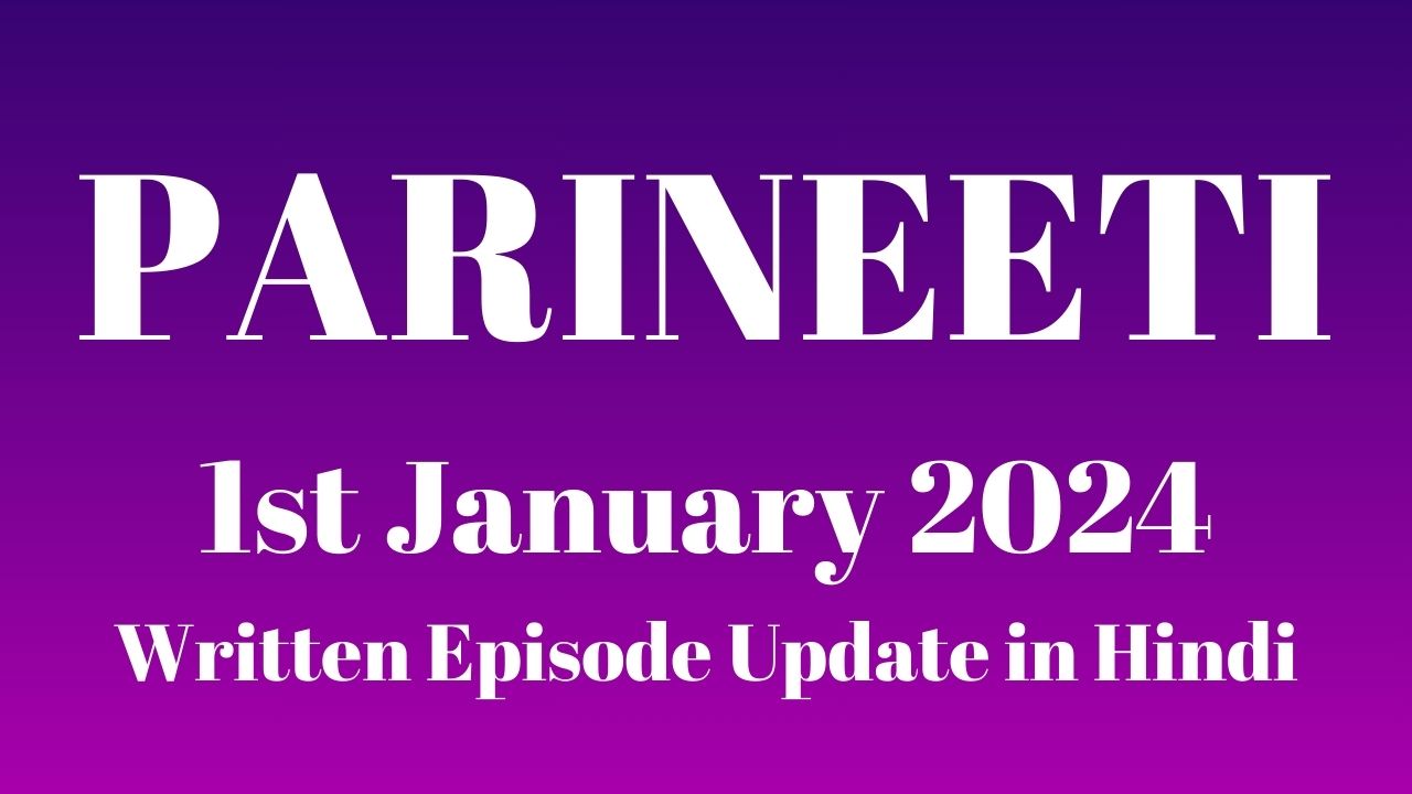 Parineeti 1st January 2024 Written Episode Update in Hindi