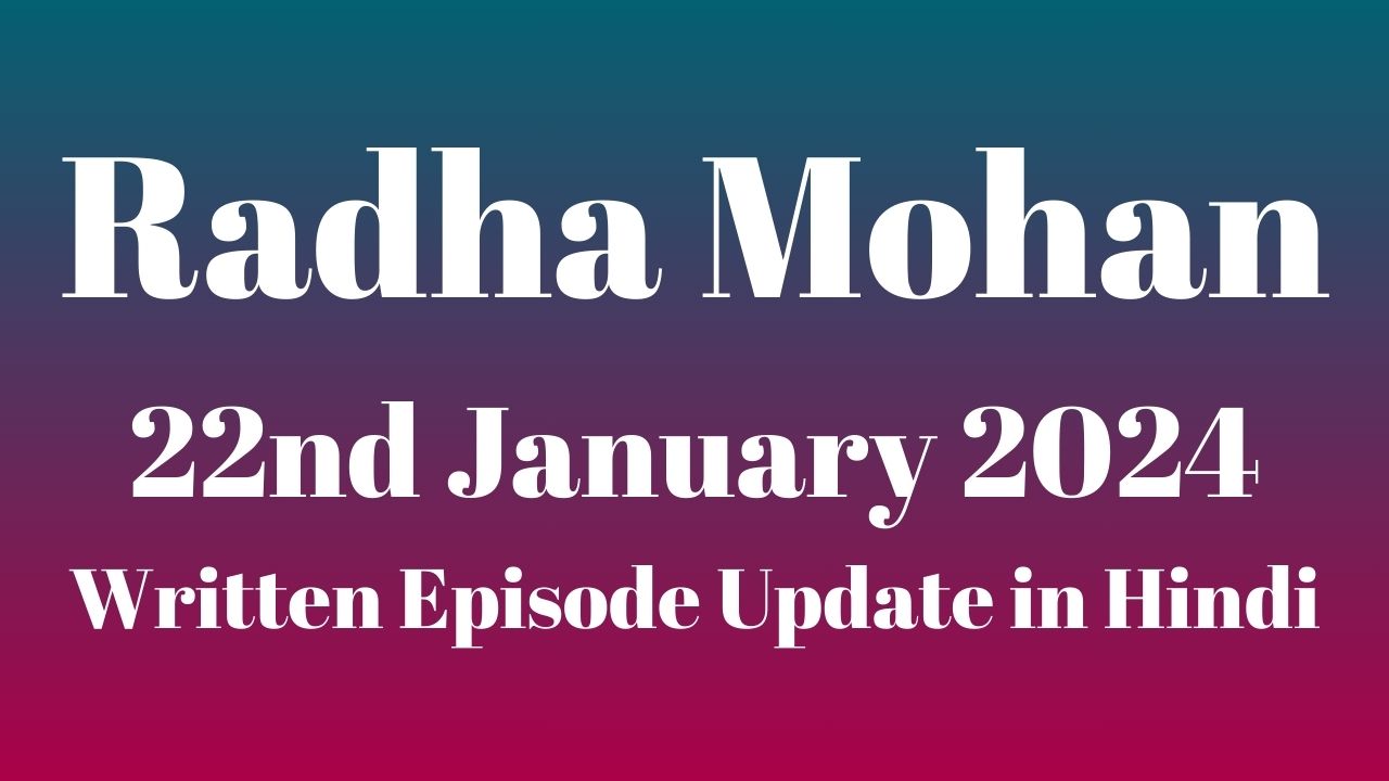 Radha Mohan 22nd January 2024 Written Episode Update in Hindi