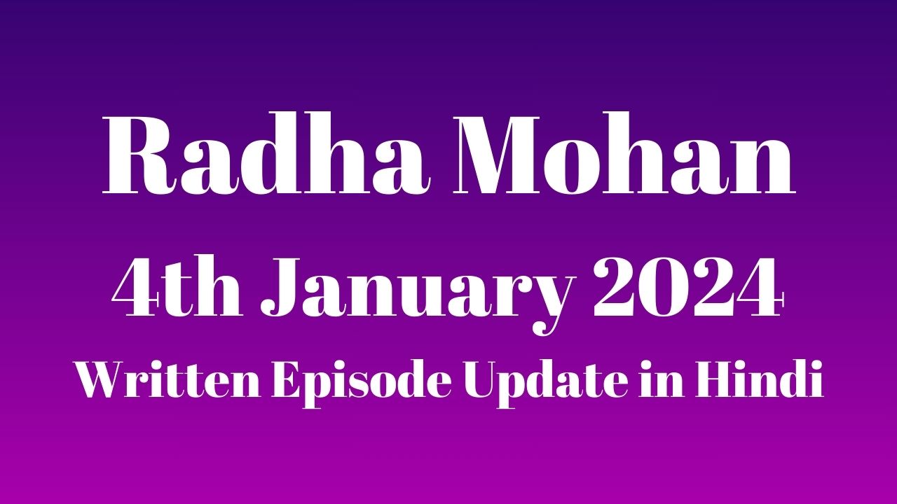 Radha Mohan 4th January 2024 Written Episode Update in Hindi