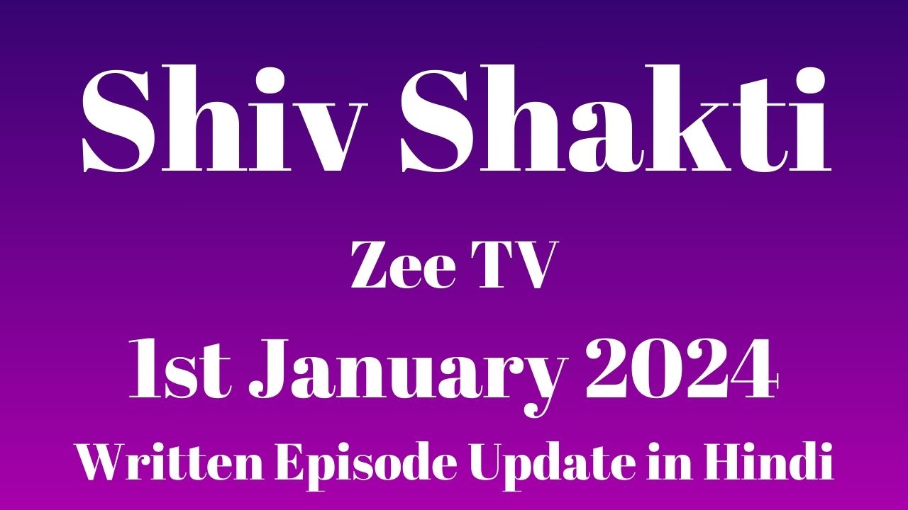 Shiv Shakti Zee TV 1st January 2024 Written Episode Update in Hindi