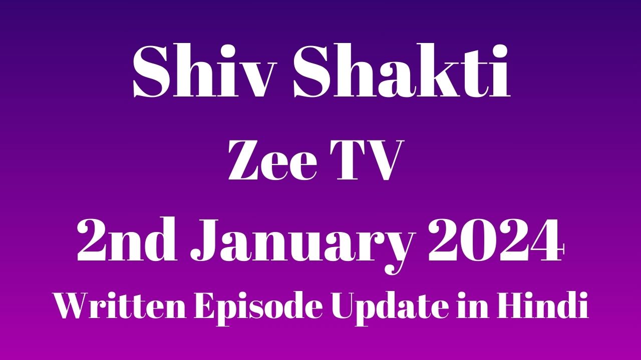 Shiv Shakti Zee TV 2nd January 2024 Written Episode Update in Hindi
