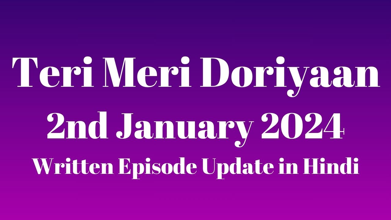 Teri Meri Doriyaan 2nd January 2024 Written Episode Update in Hindi